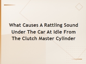 Diagnosing Rattling Sound From Clutch Master Cylinder at Idle