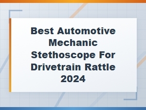Best Automotive Mechanic Stethoscopes for Drivetrain Rattle Diagnostics 2024
